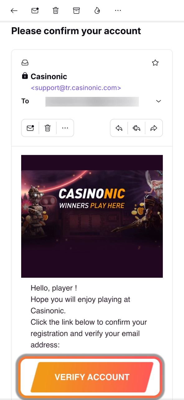 Check your Casinonic confirmation email and verify your account through the activation link.